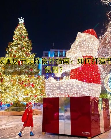 商场国庆节美陈设计指南：如何打造节日氛围？