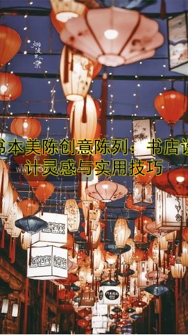 书本美陈创意陈列：书店设计灵感与实用技巧