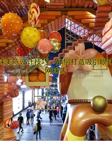 网球美陈设计技巧：如何打造吸引眼球的网球店
