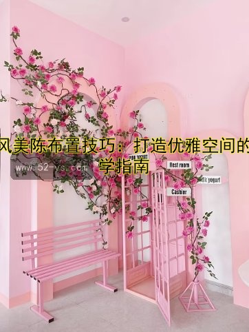 古风美陈布置技巧：打造优雅空间的美学指南