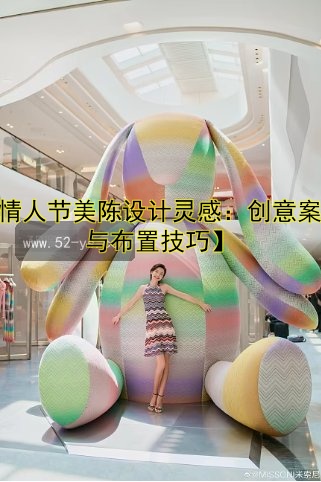 【情人节美陈设计灵感：创意案例与布置技巧】